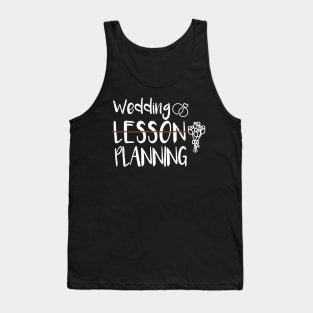 Wedding Planning, Not Lesson - Funny Engaged Teacher Wedding Tank Top